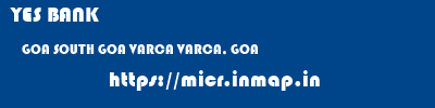 YES BANK  GOA SOUTH GOA VARCA VARCA, GOA  micr code